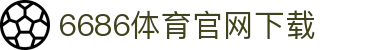 6686体育集团官网下载官方版 - 6686体育平台入口 | 最新版APP下载